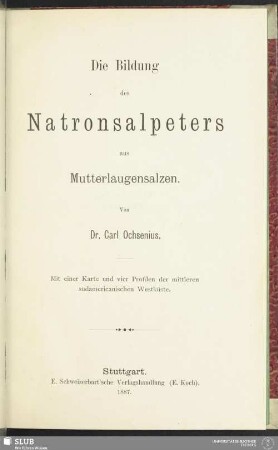 Die Bildung des Natronsalpeters aus Mutterlaugensalzen : mit einer Karte und vier Profilen der mittleren südamericanischen Westküste