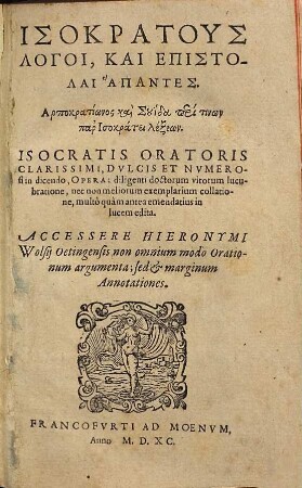 Isokratus Logoi, Kai Epistolai Hapantēs : = Isocratis Oratoris Clarissimi ... Opera ; diligenti doctorum virorum lucubratione, nec non meliorum exemplarium collatione, multo quam antea emendatius in lucem edita