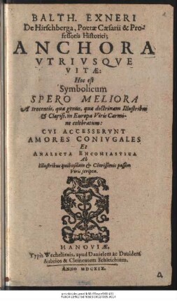 Balth. Exneri De Hirschberga, Poetæ Cæsarii & Professoris Historici Anchora Vtrivsqve Vitæ Hoc est Symbolicum Spero Meliora ...