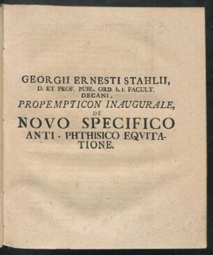 Georgii Ernesti Stahlii, D. Et Prof. Publ. Ord. h.t. Facult. Decani, Propempticon Inaugurale, De Novo Specifico Anti-Phthisico Equitatione