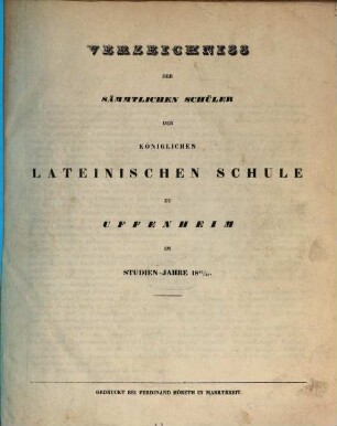 Verzeichniss der sämmtlichen Schüler der Königlichen Lateinischen Schule zu Uffenheim im Studien-Jahre .... 1846/47