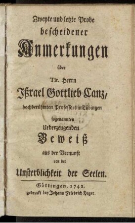 2: Zweyte Probe bescheidener Anmerkungen über Tit. Herrn Ißrael Gottlieb Canz, hochberühmten Professors in Tübingen sogenannten Ueberzeugenden Beweiß aus der Vernunft von der Unsterblichkeit der Seelen.