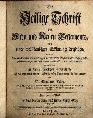 Die Heilige Schrift des Alten und Neuen Testaments : nebst einer vollständigen Erklärung derselben, welche aus den auserlesensten Anmerkungen verschiedener Engländischen Schriftsteller zusammengetragen, und zuerst in der französischen Sprache an das Licht gestellet, Der zweyte Theil. der das dritte, vierte und fünfte Buch Mose in sich fasset
