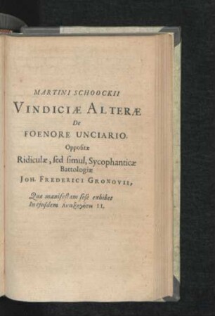 Vindiciae Alterae De foenore Unciario. Oppositae Ridiculae, sed simul, Sycophanticae Battologiae. Joh. Frederici Gronovii.