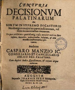 Centvria Decisionvm Palatinarum Seu Rervm Svpremo Dicasterio Neoburgico majori ex parte judicatarum, vel saltem in controversiam vocatarum : In qua celebriores quotidianiq[ue] casus noviter nati ex Iure Cesareo, Bavarico, ordinationibus Palatinis, et aliis Novellis Constitutionibus resolvuntur ; Cum duplici Indice quaestionum, et rerum atque verborum