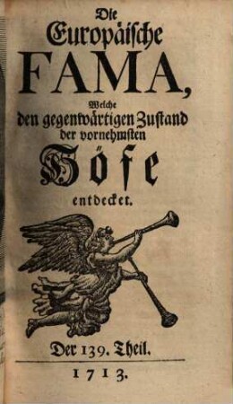 Die europäische Fama, welche den gegenwärtigen Zustand der vornehmsten Höfe entdecket. 139. 1713