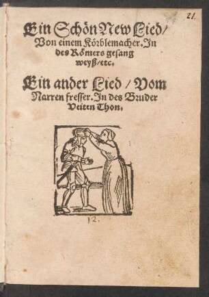Ein Schœn New Lied/|| Von einem Körblemacher. Jn || des Rœmers gesang || weiß/ etc.|| Ein ander Lied/ Vom || Narrenfresser. Jn des Bruder || Veithen Thon.||