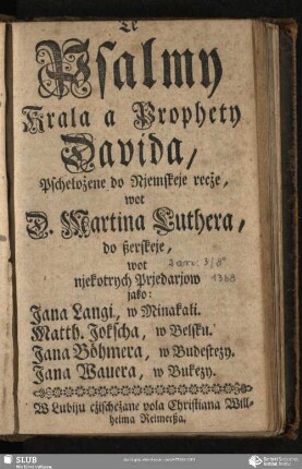 Te Psalmy Krala a Prophety Davida : Pschełożene do Njemskeje recże, wot D. Martina Luthera do ßerskeje, wot njekotrych Prjedarjow ...