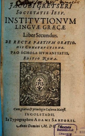 Jacobi Gretseri Societatis Jesu Institutionum Linguae Graecae Liber .... 2, De Recta Partivm Orationis Constrvctione : Pao Schola Hvmanitatis