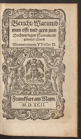 Bericht/ Warumb man offt und gern zum Hochwirdigen Sacrament gehen sol/ Durch Hieronymum Weller D.