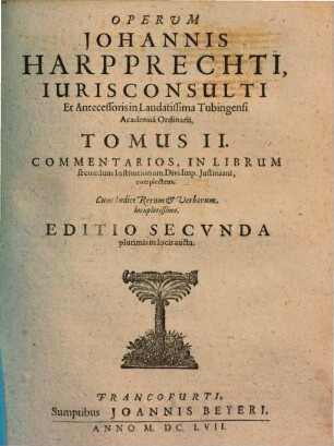 Opervm Johannis Harpprechti, Jurisconsulti ... Tomus .... II., Commentarios, In Librum tertium Institutionum Divi Imp. Iustiniani, complectens