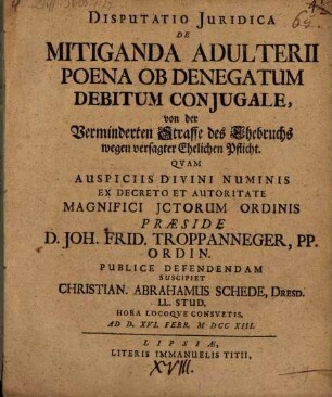 Disputatio Juridica De Mitiganda Adulterii Poena Ob Denegatum Debitum Conjugale : von der Verminderten Straffe des Ehebruchs wegen versagter Ehelichen Pflicht