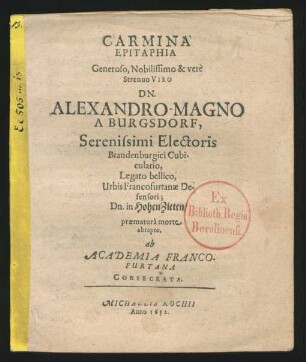 Carmina Epitaphia Generoso, Nobilissimo & vere Strenuo Viro Dn. Alexandro-Magno A Burgsdorf, Serenissimi Electoris Brandenburgici Cubiculario, Legato bellico, Urbis Francofurtanae Defensori; Dn. in HohenZieten/ praematura morte abrepto : ab Academia Francofurtana Consecrata