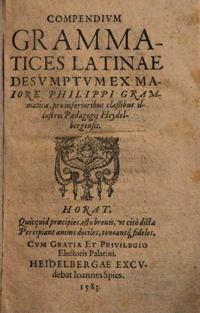 Compendium grammatices latinae : desumptu ex maiore Philippi Grammatica, pro inferioribus classibus illustris Paedagogii Heydelbergensis
