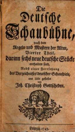 Die Deutsche Schaubühne : nach den Regeln der alten Griechen und Römer, 4. Nach den Regeln und Mustern der Alten. Darinn sechs neue deutsche Stücke enthalten sind, Nebst einer Fortsetzung des Verzeichnisses deutscher Schauspiele