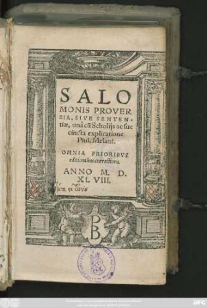 SALO||MONIS PROVER||BIA, SIVE SENTEN=||tiae, unà cũ Scholijs ac suc||cincta explicatione || Phil. Melant.|| OMNIA PRIORIBVS || editionibus correctiora.||