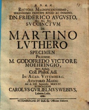 Rectore Magnificentissimo, Serenissimo Principe Regio Ac Domino, Dn. Friderico Avgvsto ... Svccinctvm De Martino Lvthero Specimen