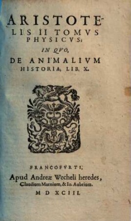 Aristotelis ... tomus physicus, 2.. In quo de animalium Historia, lib. X.