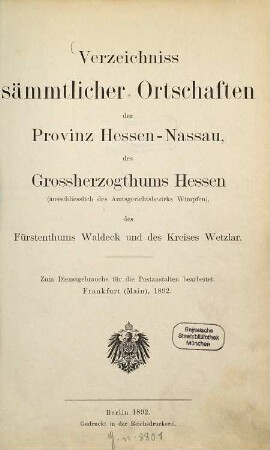 Verzeichnis sämtlicher Ortschaften in der Provinz Hessen-Nassau, im Volksstaat Hessen, Freistaat Waldeck und im Kreise Wetzlar : mit Angabe des Kreises, Amtsgerichts und der Bestellpostanstalt ... : zum Dienstgebrauche für die Postanstalten amtlich bearbeitet bei der Ober-Postdirektion in Frankfurt (Main). 1892
