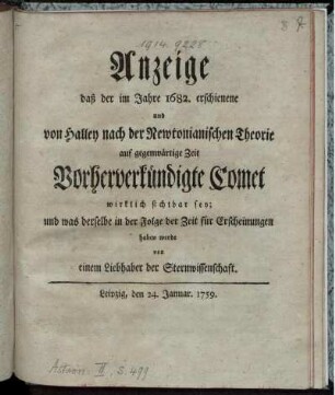 Anzeige daß der im Jahre 1682. erschienene und von Halley nach der Newtonianischen Theorie auf gegenwärtige Zeit Vorherverkündigte Comet wirklich sichtbar sey : und was derselbe in der Folge der Zeit für Erscheinungen haben werde