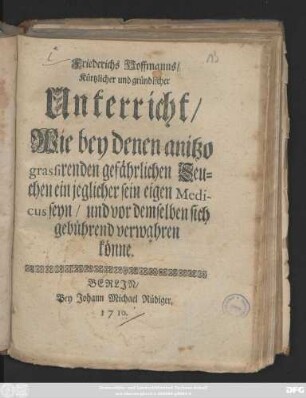 Friederichs Hoffmanns, Kürtzlicher und gründlicher Unterricht, Wie bey denen anitzo grassirenden gefährlichen Seuchen ein jeglicher sein eigen Medicus seyn, und vor demselben sich gebührend verwahren könne