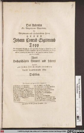 Das Andenken Sr. Wolgebornen Magnificenz des Wolgebornen und Hochgelahrten Herrn Herrn Johann Conrad Sigismund Topp Sr. Herzoglichen Durchlaucht des regierenden Herzogs zu Braunschweig Lüneburg Hochbestalten Hofrats, öffentlichen und ordentlichen Lehrers der Rechte auf der Julius Carls hohen Schule, wie auch Senioris der Juristen Facultaet daselbst Ihres Hochgeschäzten Gönners und Lehrers feierten zum Zeichen ihrer schuldigsten Hochachtung durch nachstehende Ode Desselben Verehrer und wewesene Zuhörer ...