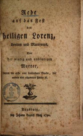 Rede auf das Fest des heiligen Lorenz, Leviten und Martyrers : von der blutig u. unblutigen Marter, deren die erste eine sonderbare Gnade, die andere eine allgemeine Pflicht ist