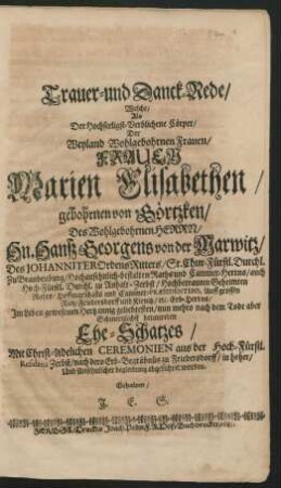 Trauer- und Danck-Rede : Welche/ Als Der Hochseeligst-Verblichene Cörper/ Der ... Marien Elisabethen/ gebohrnen von Görtzken/ Des ... Hn. Hansz Georgens von der Marwitz ... Ehe-Schatzes ... aus der Hoch-Fürstl. Residenz Zerbst/ nach dero Erb-Begräbnüs zu Friedersdorff ... abgeführet worden