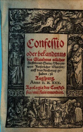 Confessio oder bekandtnus des Glaubens etlicher fürsten und Stette, Uberantwort Keiserlicher Maiestet, auff dem Reichstag gehalten zu Augspurg, Anno M.D.XXX.