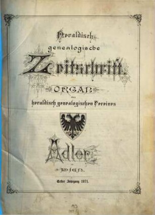 Heraldisch-genealogische Zeitschrift : Organ d. Heraldisch-Genealogischen Vereins "Adler" in Wien. 1. 1871