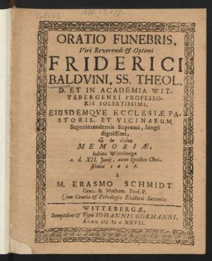 Oratio Funebris, Viri Reverendi & Optimi Friderici Balduini, SS. Theol. D. Et In Academia Wittebergensi Professoris Solertissimi ... Memoriae
