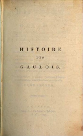 Histoire des Gaulois : depuis leur origine jusqu'à leur mélange avec les Francs et jusqu'à commencemens de la monarchi Française ; suivie de détails sur le climat de la Gaule, sur la nature de ses productions, sur le caractère de ses habitans, leurs moeurs, leurs usages, leur gouvernement, leurs lois, leur religion, leur langage ... et les arts qu'ils ont cultivés ..., 2