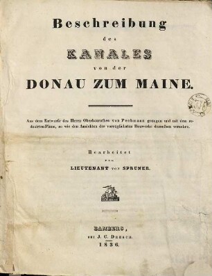 Beschreibung des Kanales von der Donau zum Maine : aus dem Entwurfe des Herrn Oberbaurathes von Pechmann gezogen und mit dem reduzirten Plane, so wie den Ansichten der vorzüglichsten Bauwerke desselben versehen