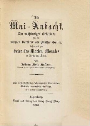 Die Maiandacht : Ein vollständiges Gebetbuch für die wahren Verehrer der Mutter Gottes, besonders zur Feier des Marien-Monats in Kirche und Haus