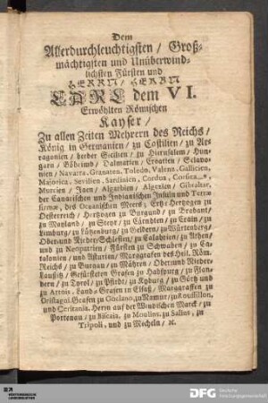Dem Allerdurchleuchtigsten / Großmächtigsten und Unüberwindlichsten Fürsten und HERRN/ HERRN Carl dem VI.