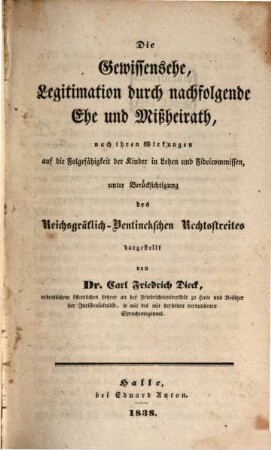 Die Gewissensehe, Legitimation durch nachfolgende Ehe und Mißheirath : nach ihren Wirkungen auf die Folgefähigkeit der Kinder in Lehen- und Fideicommissen, unter Berücksichtigung des Reichsgräflich-Bentinckschen Rechtsstreites dargestellt