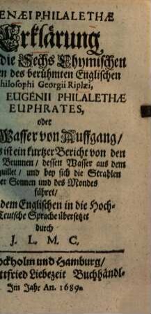 Cyrenaei Philalethae Erklärung über die sechs chymischen Pforten des berühmten englischen Philosophi Georgii Riplaei : sampt Eugenii Philalethae Euphrastes, oder die Wasser von Auffgang, ...