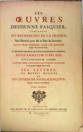 Les Oeuvres D'Estienne Pasquier : Contenant Ses Recherches De La France, Son Plaidoyé pour M. le Duc de Lorraine ... Et Les Lettres De Nicolas Pasquier, Fils D'Estienne. 2