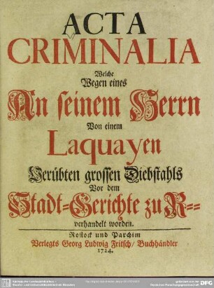 Acta Criminalia, Welche Wegen eines An seinem Herrn Von einem Laquayen Verübten grossen Diebstahls Vor dem Stadt-Gerichte zu R. verhandelt worden