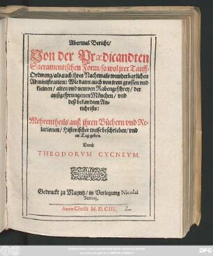 Abermal Bericht/ Von der Praedicandten Sacramentischen Form/ so wol irer Tauff-Ordnung/ als auch ihres Nachtmals wunderbarlichen Administration : Wie dann auch von irem grossen und kleinen/ alten und neuwen Rabengeschrey/ der außgesprungenen Mönchen/ und deß bekandten Antichrists