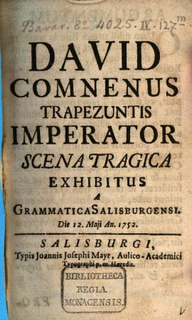 David Comnenus, Trapezuntio imperator : Scena tragica, exhibitus a Grammatica, Salisburgensi die 12. Maii an. 1752