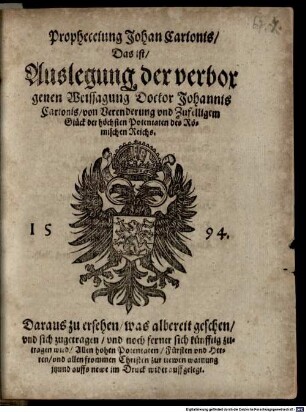 Propheceiung, Das ist, Auslegung der verborgenen Weissagung von verenderung Und Zufelligem Glück der höchsten Potentaten des Römischen Reichs ...