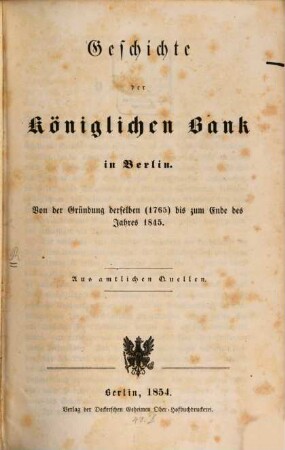 Geschichte der Königlichen Bank in Berlin : von der Gründung derselben (1765) bis zum Ende des Jahres 1845 ; aus amtlichen Quellen.