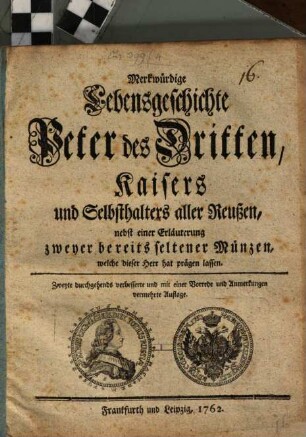 Merkwürdige Lebensgeschichte Peter des Dritten, Kaisers und Selbsthalters aller Reußen : nebst einer Erläuterung zweyer bereits seltener Münzen, welche dieser Herr hat prägen lassen