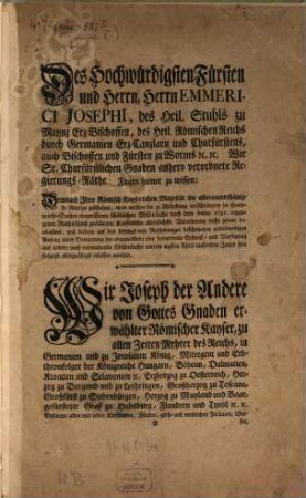 Des Hochwürdigsten Fürsten und Herrn, Herrn Emerici Josephi, des Heil. Stuhls zu Maynz Erz-Bischoffen, ... Wir Sr. Churfürstlichen Gnaden anhero verordnete Regierungs-Räthe Fügen hiermit zu wissen: Demnach Ihro Römisch-Kayserlichen Majestät die allerunterthänigste Anzeige geschehen, was maßen die Abstellung verschiedener in Handwercks-Sachen eingerissenen Schädlichen Mißbräuche nach dem Anno 1731. ergangenen Reichsbeschluß ... noch vorwaltende Mißbräuche unterm 23sten laufenden Jahrs hier folgend allergnädigst erlassen worden