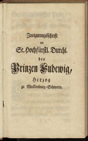 Zueignungsschrift an Se. Hochfürstl. Durchl. den Prinzen Ludewig, Herzog zu Mecklenburg-Schwerin.
