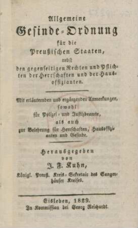 Allgemeine Gesinde-Ordnung für die preußischen Staaten nebst den gegenseitigen Rechten und Pflichten der Herrschaften und der Hausoffizianten : mit erläuternden und ergänzenden Anmmerkungen sowohl für Polizei- und Justizbeamte, als auch zur Belehrung für Herrschaften, Hausoffizianten und Gesinde