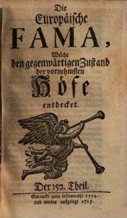 Die europäische Fama, welche den gegenwärtigen Zustand der vornehmsten Höfe entdecket. 152. 1714 (1715)