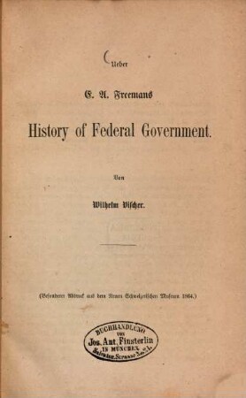 Ueber E. A. Freemans History of Federal Government : (Besonderer Abdruck aus dem Neuen Schweizerischen Museum 1864)
