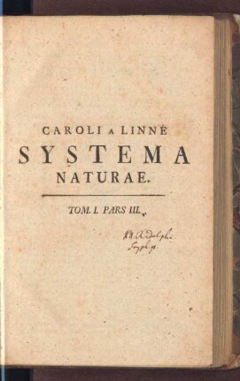 1,3: Caroli A Linné, Equitis aurati de stella polari, Archiatri Regii, Med. Et Botan. Profess. Upsal. Acad. Paris. Upsal. Holm. Petropol. Berolin. Imper. Londin. Angl. Monsp. Tolos. Florent. Edinb. Bern. Soc. Systema Naturae, Tom. 1, Pars III